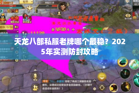 天龙八部私服老牌哪个最稳？2025年实测防封攻略