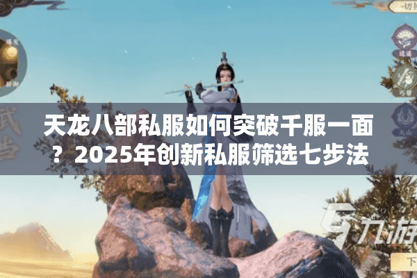 天龙八部私服如何突破千服一面？2025年创新私服筛选七步法