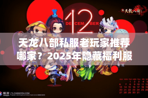 天龙八部私服老玩家推荐哪家？2025年隐藏福利服Top5实测