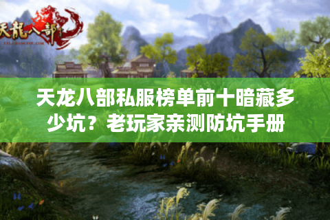 天龙八部私服榜单前十暗藏多少坑?老玩家亲测防坑手册 天龙八部私服榜单前十暗藏多少坑?老玩家亲测防坑手册