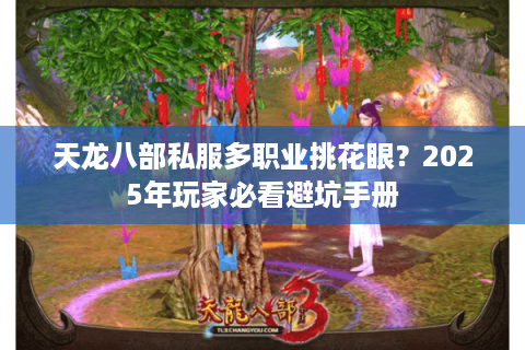 天龙八部私服多职业挑花眼？2025年玩家必看避坑手册