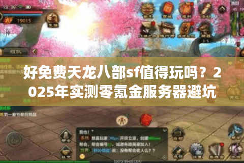 好免费天龙八部sf值得玩吗?2025年实测零氪金服务器避坑指南 好免费天龙八部sf值得玩吗?2025年实测零氪金服务器避坑指南