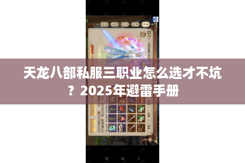 天龙八部私服三职业怎么选才不坑?2025年避雷手册 天龙八部私服三职业怎么选才不坑?2025年避雷手册