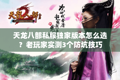 天龙八部私服独家版本怎么选？老玩家实测3个防坑技巧