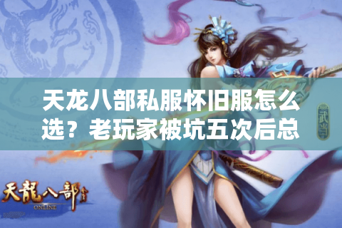 天龙八部私服怀旧服怎么选？老玩家被坑五次后总结三大铁律