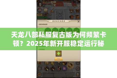 天龙八部私服复古版为何频繁卡顿?2025年新开服稳定运行秘诀 天龙八部私服复古版为何频繁卡顿?2025年新开服稳定运行秘诀