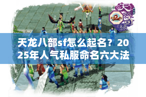 天龙八部sf怎么起名？2025年人气私服命名六大法则