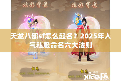 天龙八部sf怎么起名？2025年人气私服命名六大法则