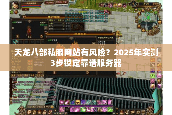 天龙八部私服网站有风险？2025年实测3步锁定靠谱服务器