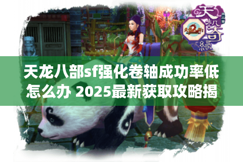天龙八部sf强化卷轴成功率低怎么办 2025最新获取攻略揭秘