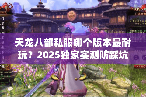 天龙八部私服哪个版本最耐玩？2025独家实测防踩坑手册