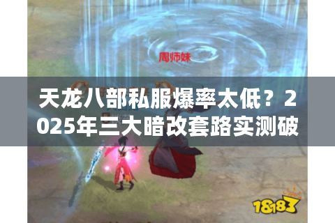 天龙八部私服爆率太低？2025年三大暗改套路实测破解法