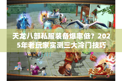 天龙八部私服装备爆率低？2025年老玩家实测三大冷门技巧
