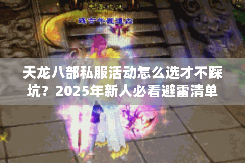 天龙八部私服活动怎么选才不踩坑？2025年新人必看避雷清单