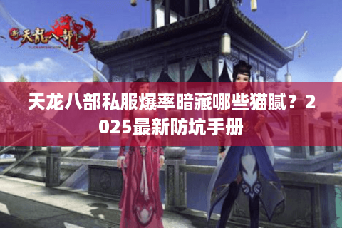 天龙八部私服爆率暗藏哪些猫腻？2025最新防坑手册