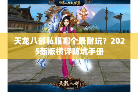 天龙八部私服哪个最耐玩？2025新版横评防坑手册