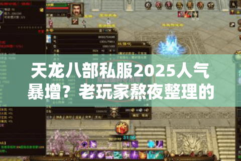 天龙八部私服2025人气暴增?老玩家熬夜整理的防坑避雷手册 天龙八部私服2025人气暴增?老玩家熬夜整理的防坑避雷手册
