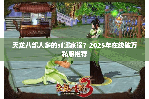 天龙八部人多的sf哪家强？2025年在线破万私服推荐