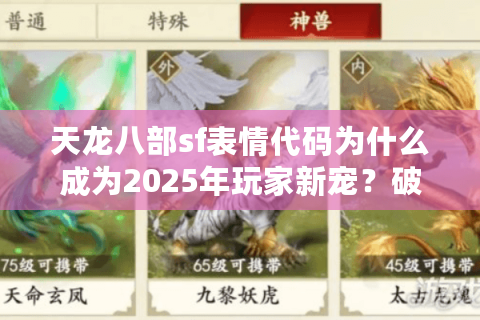 天龙八部sf表情代码为什么成为2025年玩家新宠？破解聊天系统升级秘籍