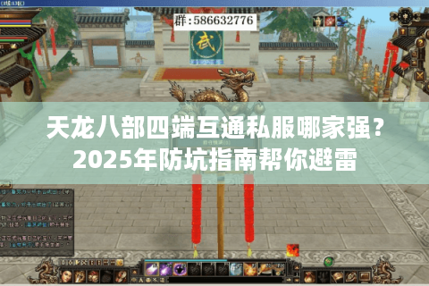 天龙八部四端互通私服哪家强？2025年防坑指南帮你避雷