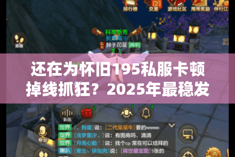 还在为怀旧195私服卡顿掉线抓狂？2025年最稳发布网测评