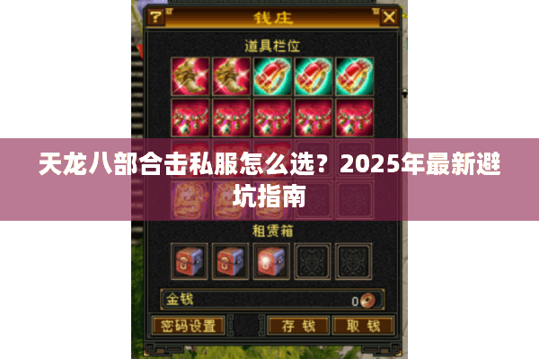 天龙八部合击私服怎么选？2025年最新避坑指南