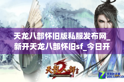 天龙八部怀旧版私服发布网_新开天龙八部怀旧sf_今日开服表最新查询