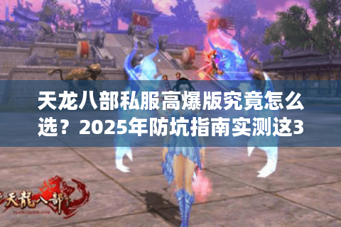 天龙八部私服高爆版究竟怎么选？2025年防坑指南实测这3招