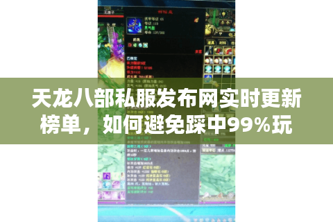 天龙八部私服发布网实时更新榜单,如何避免踩中99%玩家的血泪坑? 天龙八部私服发布网实时更新榜单,如何避免踩中99%玩家的血泪坑?