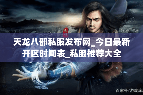 天龙八部私服发布网_今日最新开区时间表_私服推荐大全
