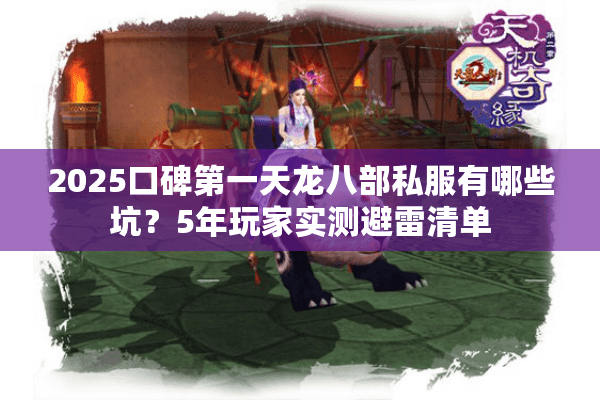 2025口碑第一天龙八部私服有哪些坑？5年玩家实测避雷清单