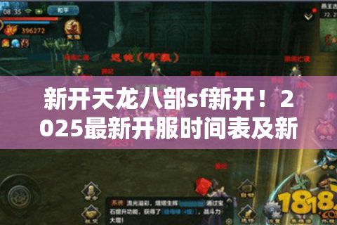 新开天龙八部sf新开！2025最新开服时间表及新手福利领取攻略