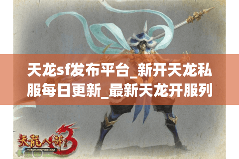 天龙sf发布平台_新开天龙私服每日更新_最新天龙开服列表