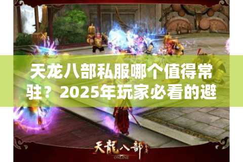 天龙八部私服哪个值得常驻？2025年玩家必看的避坑手册