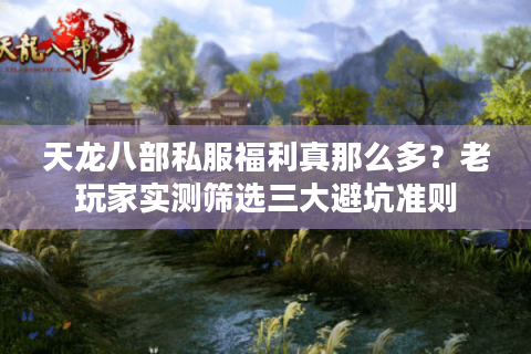 天龙八部私服福利真那么多？老玩家实测筛选三大避坑准则