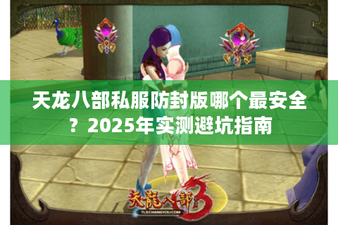 天龙八部私服防封版哪个最安全？2025年实测避坑指南