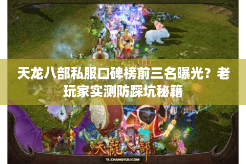 天龙八部私服口碑榜前三名曝光？老玩家实测防踩坑秘籍