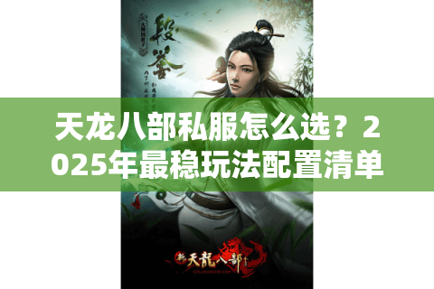 天龙八部私服怎么选？2025年最稳玩法配置清单