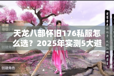 天龙八部怀旧176私服怎么选？2025年实测5大避坑守则