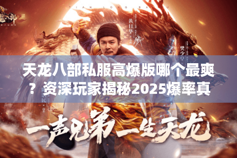 天龙八部私服高爆版哪个最爽?资深玩家揭秘2025爆率真相 天龙八部私服高爆版哪个最爽?资深玩家揭秘2025爆率真相
