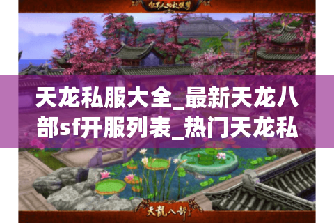 天龙私服大全_最新天龙八部sf开服列表_热门天龙私服推荐