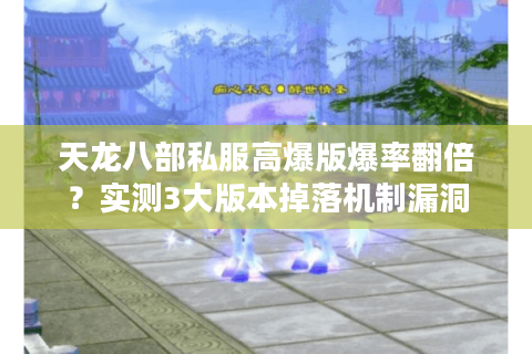 天龙八部私服高爆版爆率翻倍？实测3大版本掉落机制漏洞