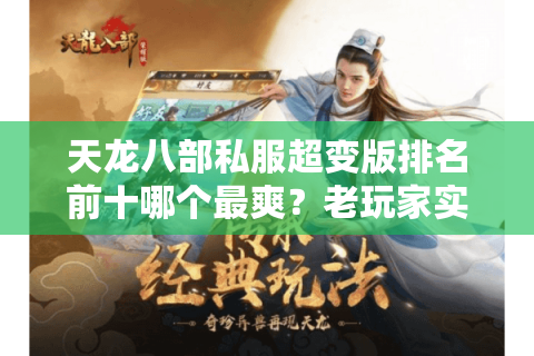 天龙八部私服超变版排名前十哪个最爽？老玩家实测5个月避坑指南
