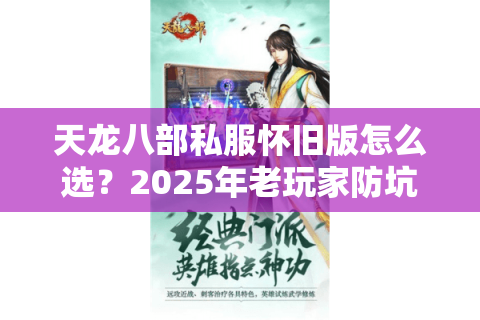 天龙八部私服怀旧版怎么选？2025年老玩家防坑指南