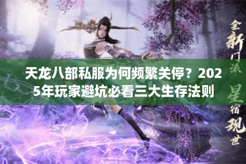 天龙八部私服为何频繁关停?2025年玩家避坑必看三大生存法则 天龙八部私服为何频繁关停?2025年玩家避坑必看三大生存法则