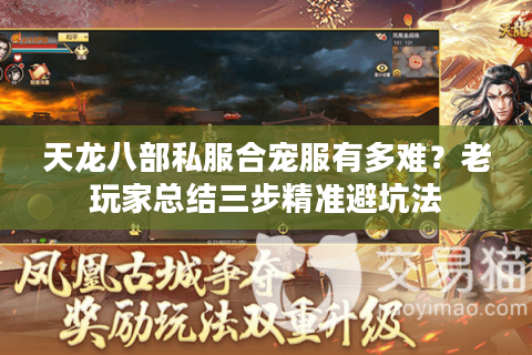 天龙八部私服合宠服有多难?老玩家总结三步精准避坑法 天龙八部私服合宠服有多难?老玩家总结三步精准避坑法