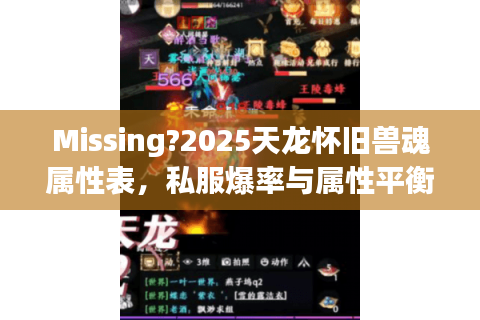 Missing?2025天龙怀旧兽魂属性表，私服爆率与属性平衡深度解析