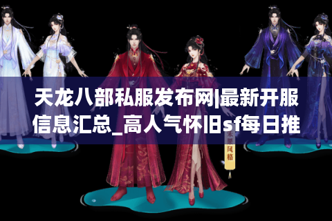 天龙八部私服发布网|最新开服信息汇总_高人气怀旧sf每日推荐