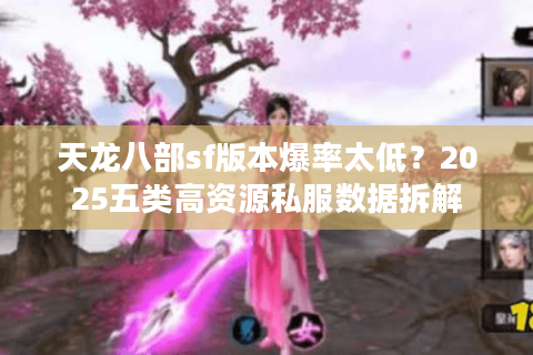 天龙八部sf版本爆率太低？2025五类高资源私服数据拆解