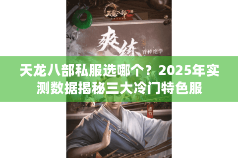 天龙八部私服选哪个？2025年实测数据揭秘三大冷门特色服
